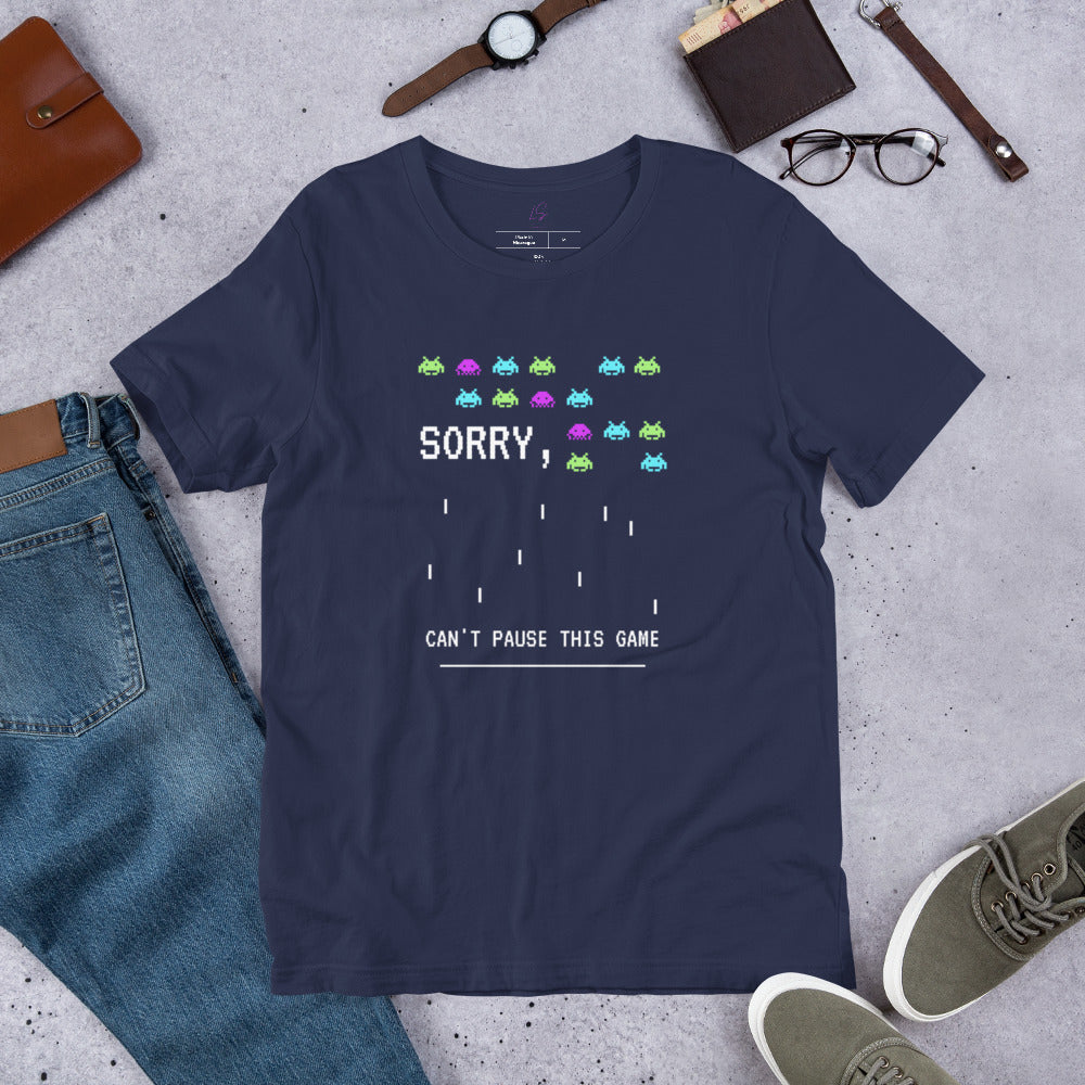Unisex Tee: Sorry Can't Pause This Game