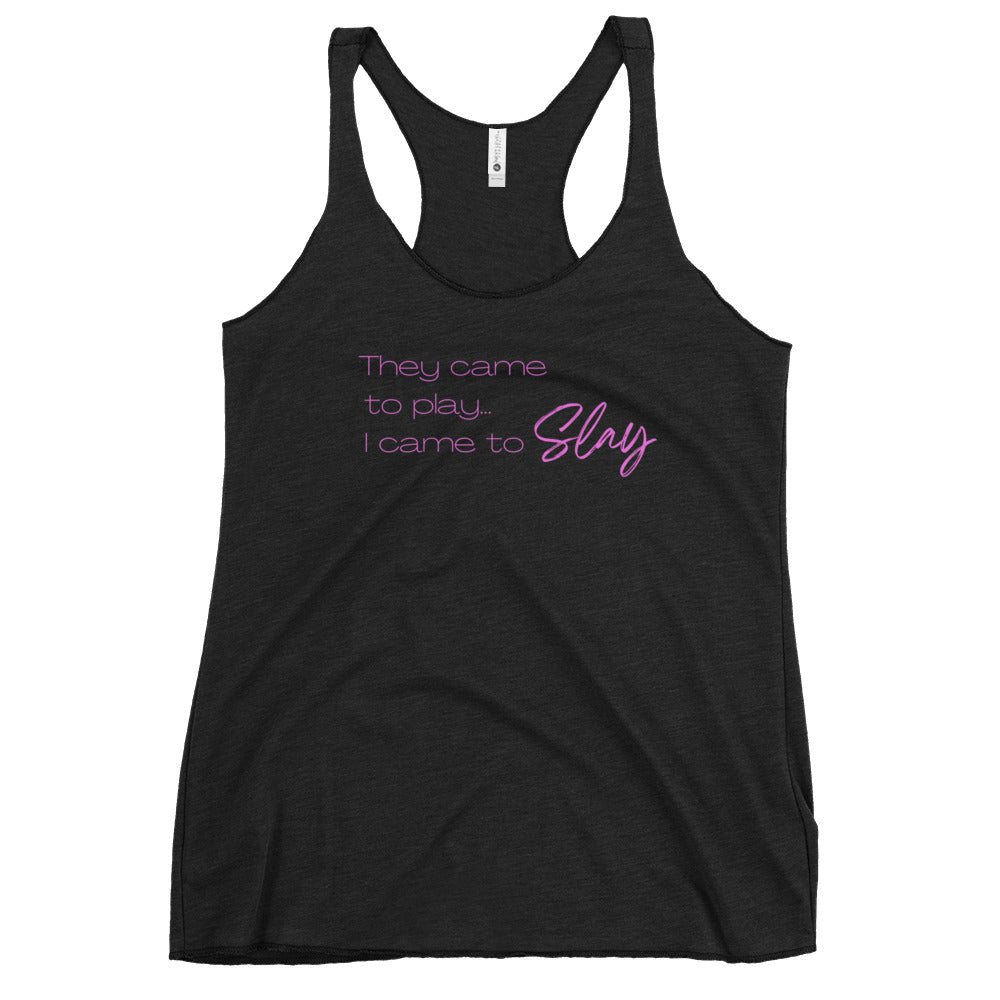 Women's Racerback Tank: They Came to Play, I Came to Slay